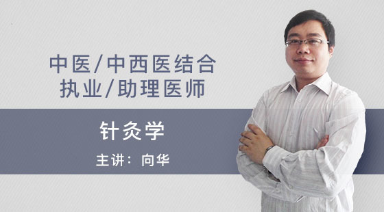 中醫(yī)-中西醫(yī)結(jié)合執(zhí)業(yè)-助理醫(yī)師-向華-針灸學(xué)