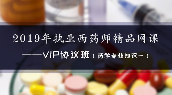 2019年執(zhí)業(yè)西藥師精品網(wǎng)課--Vip協(xié)議班（西藥一）