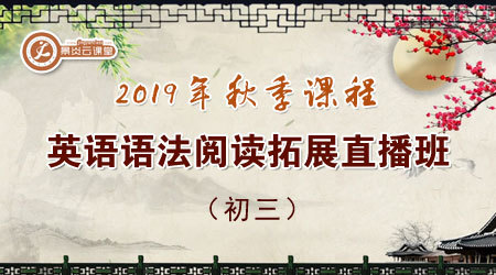 【2019年秋季】初三英语语法阅读拓展直播班