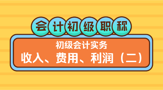 0329會(huì)計(jì)初級(jí)職稱(chēng)《初級(jí)會(huì)計(jì)實(shí)務(wù)》金蕾老師&nbsp;收入、費(fèi)用、利潤(rùn)（二）