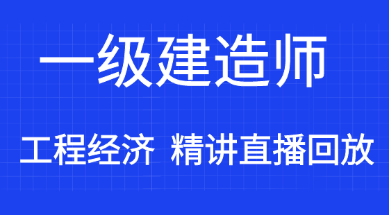 【一建】建設(shè)工程經(jīng)濟(jì)&nbsp;通關(guān)考點(diǎn)精講班（直播）